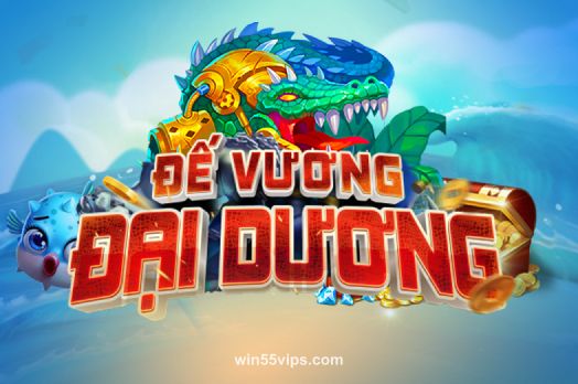 win55 Đế Vương Đại Dương